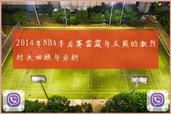 2014年NBA季后赛雷霆与灰熊的激烈对决回顾与分析